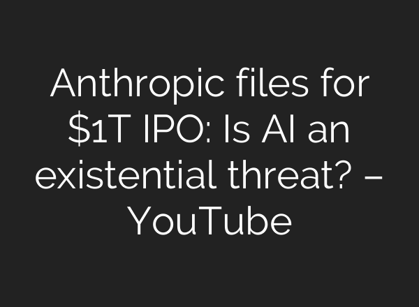Anthropic files for $1T IPO: Is AI an existential threat? – YouTube