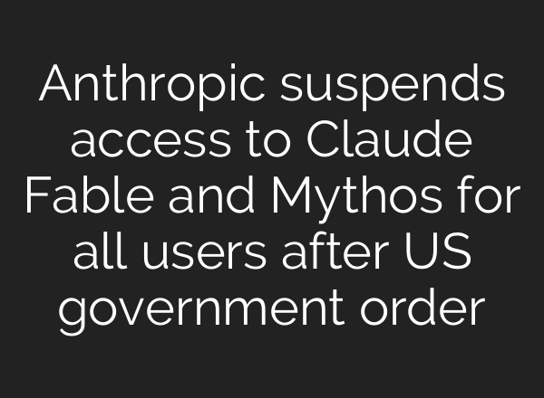 Anthropic suspends access to Claude Fable and Mythos for all users after US government order