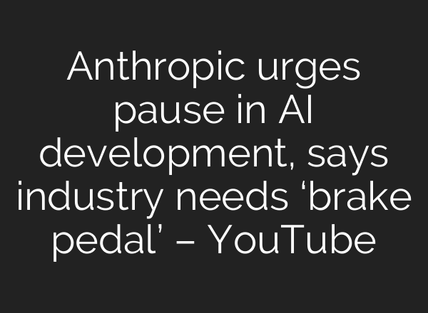 Anthropic urges pause in AI development, says industry needs ‘brake pedal’ – YouTube