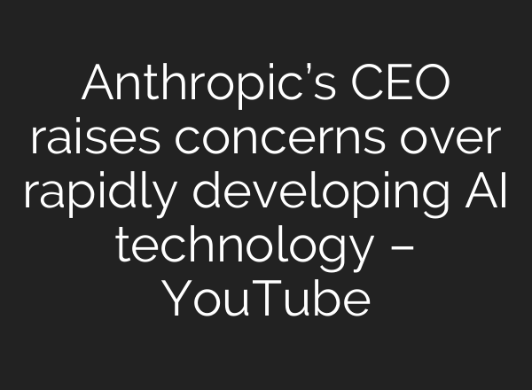 Anthropic’s CEO raises concerns over rapidly developing AI technology – YouTube