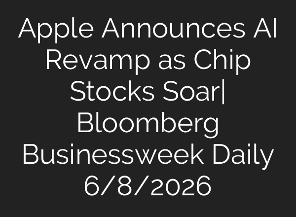Apple Announces AI Revamp as Chip Stocks Soar| Bloomberg Businessweek Daily 6/8/2026