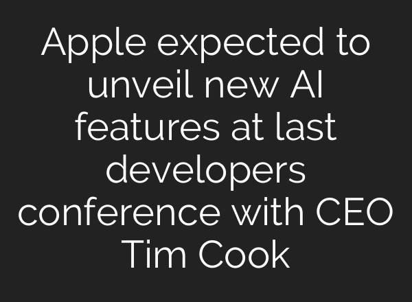 Apple expected to unveil new AI features at last developers conference with CEO Tim Cook