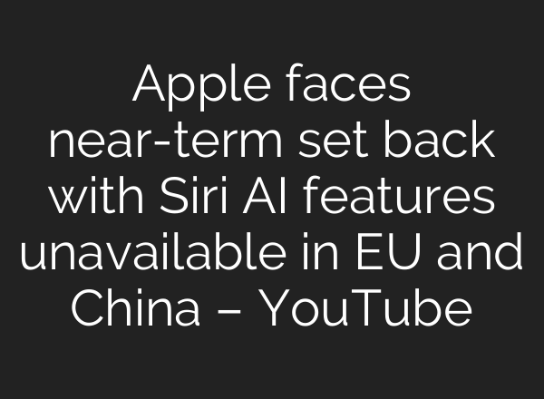 Apple faces near-term set back with Siri AI features unavailable in EU and China – YouTube