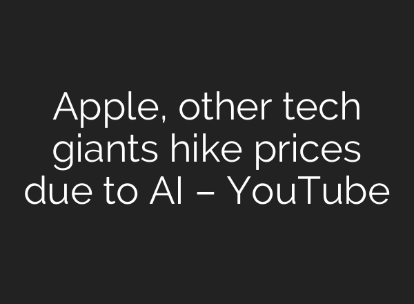 Apple, other tech giants hike prices due to AI – YouTube