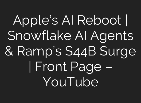Apple’s AI Reboot | Snowflake AI Agents & Ramp’s $44B Surge | Front Page – YouTube