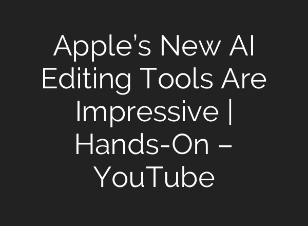 Apple’s New AI Editing Tools Are Impressive | Hands-On – YouTube