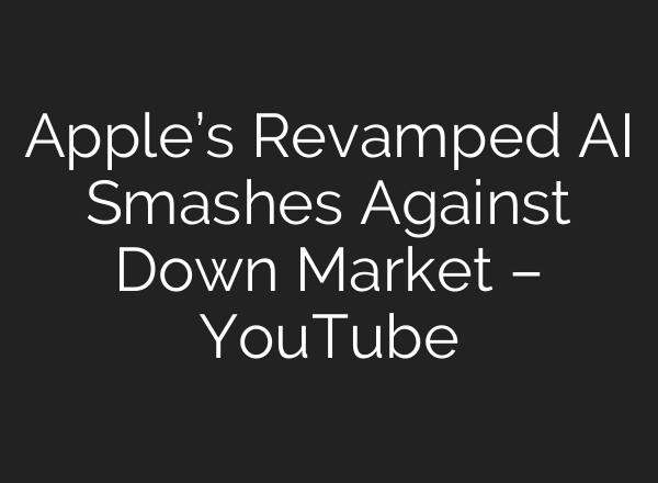Apple’s Revamped AI Smashes Against Down Market – YouTube