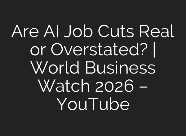 Are AI Job Cuts Real or Overstated? | World Business Watch 2026 – YouTube