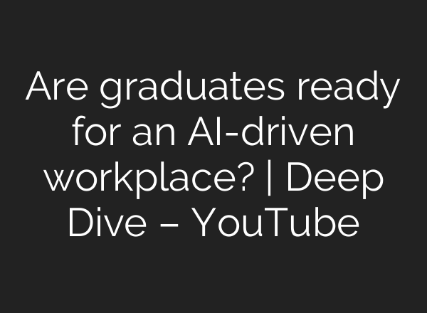 Are graduates ready for an AI-driven workplace? | Deep Dive – YouTube