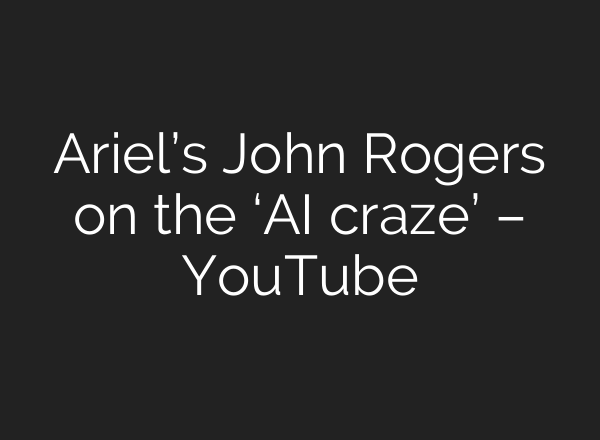 Ariel’s John Rogers on the ‘AI craze’ – YouTube