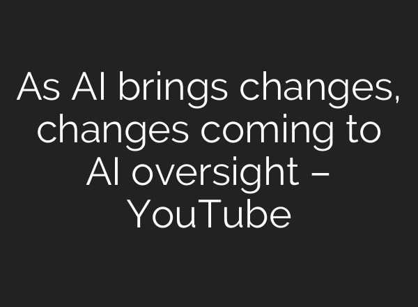 As AI brings changes, changes coming to AI oversight – YouTube