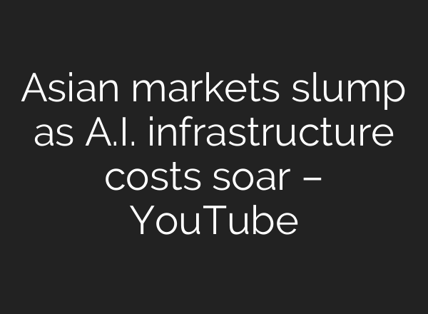 Asian markets slump as A.I. infrastructure costs soar – YouTube