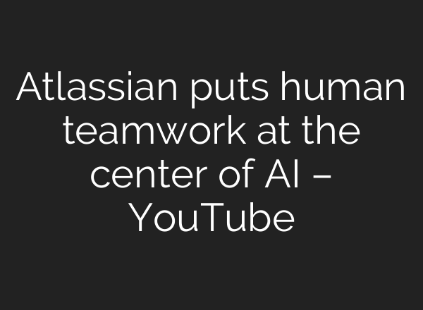 Atlassian puts human teamwork at the center of AI – YouTube