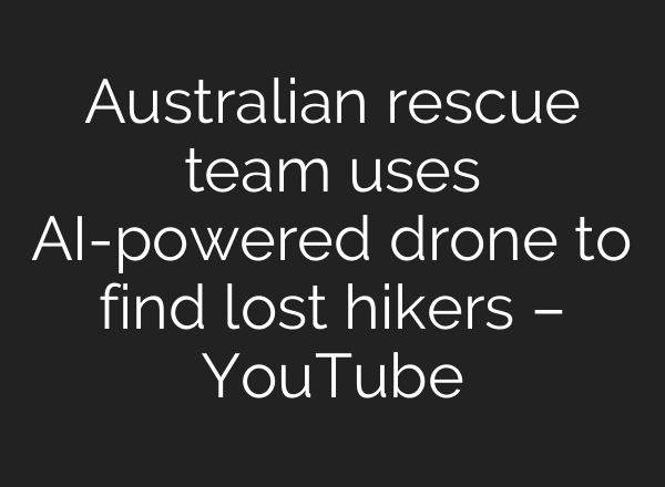 Australian rescue team uses AI-powered drone to find lost hikers – YouTube