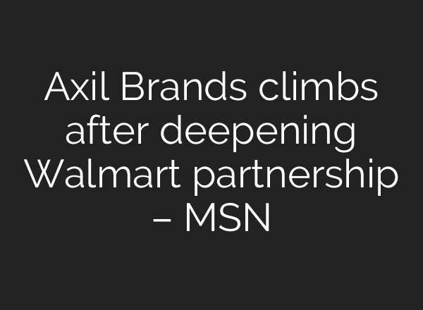 Axil Brands climbs after deepening Walmart partnership – MSN
