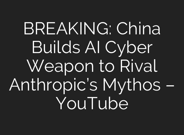 BREAKING: China Builds AI Cyber Weapon to Rival Anthropic’s Mythos – YouTube