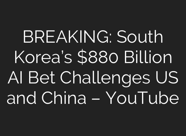 BREAKING: South Korea’s $880 Billion AI Bet Challenges US and China – YouTube