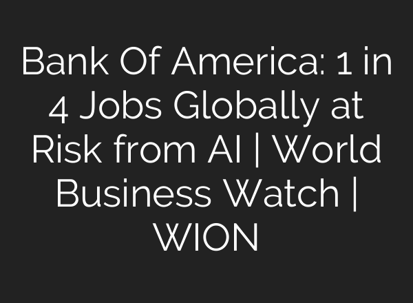 Bank Of America: 1 in 4 Jobs Globally at Risk from AI | World Business Watch | WION