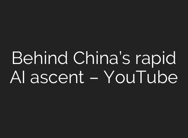 Behind China’s rapid AI ascent – YouTube