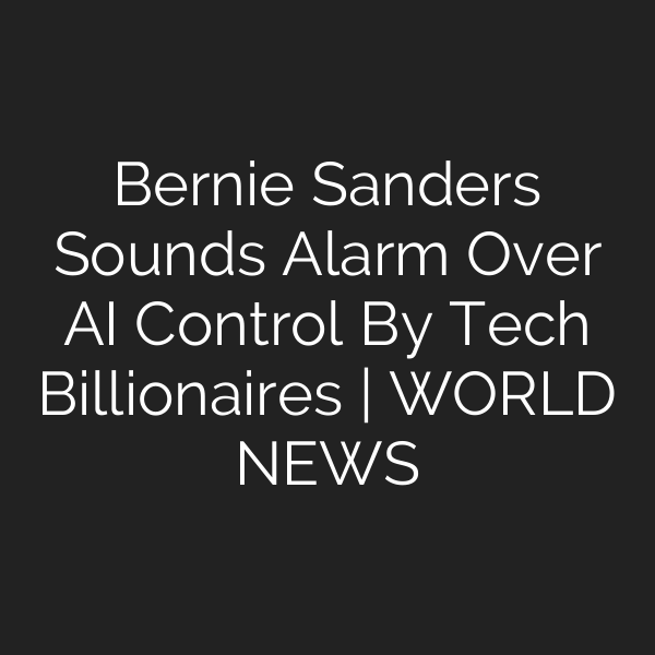 Bernie Sanders Sounds Alarm Over AI Control By Tech Billionaires | WORLD NEWS