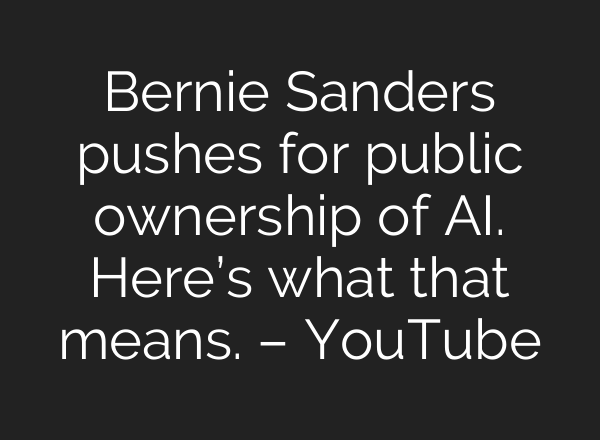 Bernie Sanders pushes for public ownership of AI. Here’s what that means. – YouTube