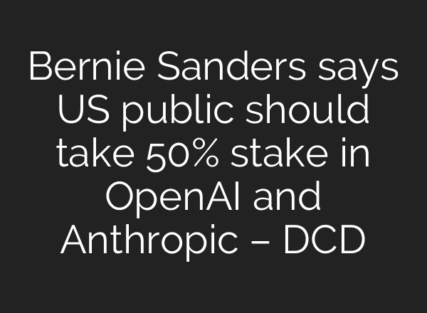 Bernie Sanders says US public should take 50% stake in OpenAI and Anthropic – DCD