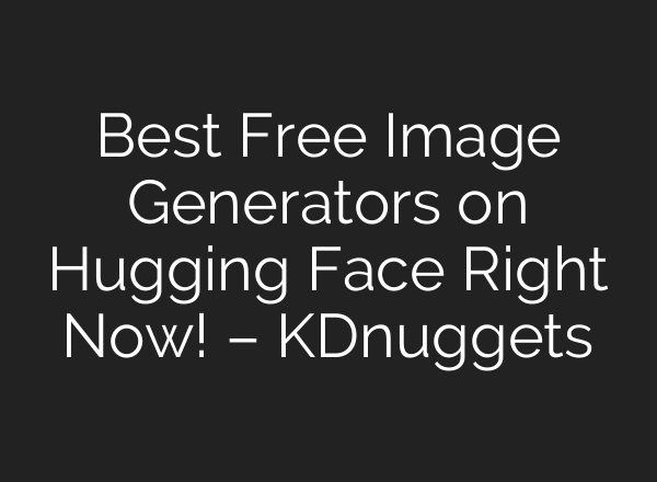 Best Free Image Generators on Hugging Face Right Now! – KDnuggets