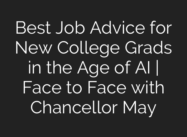 Best Job Advice for New College Grads in the Age of AI | Face to Face with Chancellor May