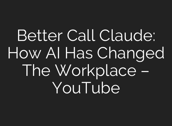 Better Call Claude: How AI Has Changed The Workplace – YouTube