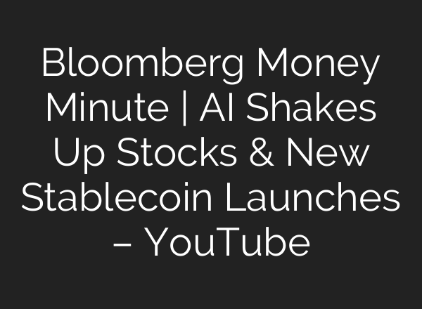 Bloomberg Money Minute | AI Shakes Up Stocks & New Stablecoin Launches – YouTube