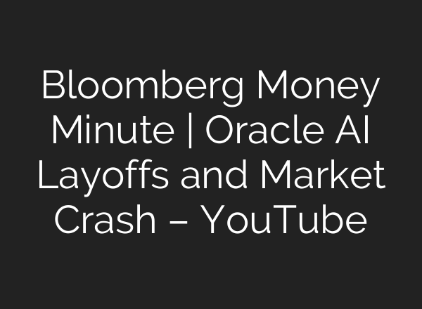 Bloomberg Money Minute | Oracle AI Layoffs and Market Crash – YouTube