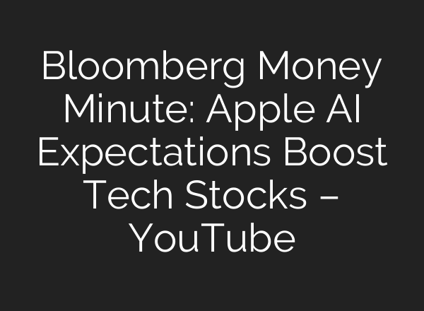Bloomberg Money Minute: Apple AI Expectations Boost Tech Stocks – YouTube