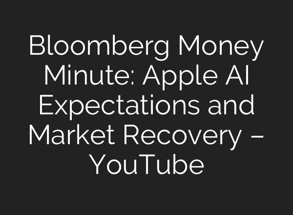 Bloomberg Money Minute: Apple AI Expectations and Market Recovery – YouTube