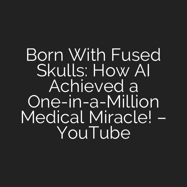Born With Fused Skulls: How AI Achieved a One-in-a-Million Medical Miracle! – YouTube