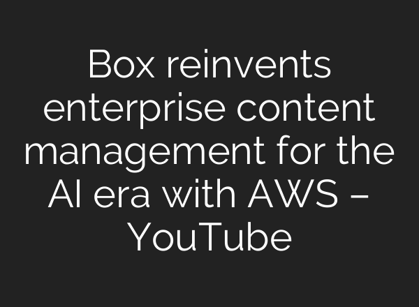 Box reinvents enterprise content management for the AI era with AWS – YouTube