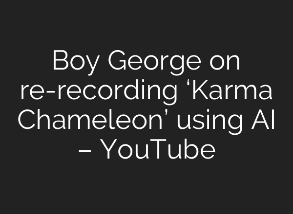 Boy George on re-recording ‘Karma Chameleon’ using AI – YouTube