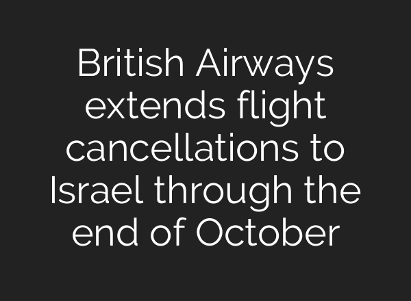 British Airways extends flight cancellations to Israel through the end of October