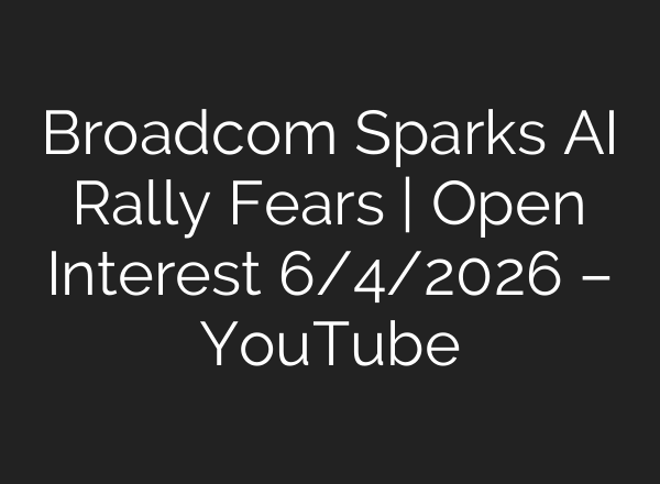 Broadcom Sparks AI Rally Fears | Open Interest 6/4/2026 – YouTube