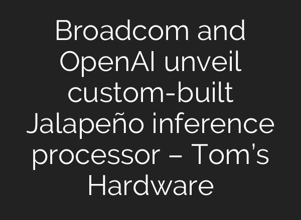 Broadcom and OpenAI unveil custom-built Jalapeño inference processor – Tom’s Hardware