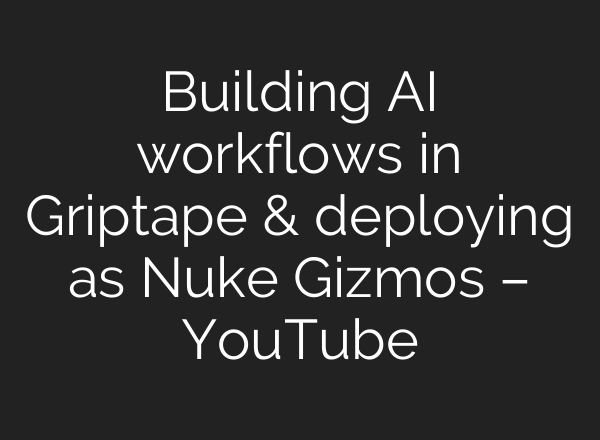 Building AI workflows in Griptape & deploying as Nuke Gizmos – YouTube