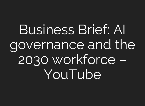 Business Brief: AI governance and the 2030 workforce – YouTube