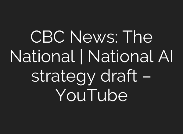 CBC News: The National | National AI strategy draft – YouTube