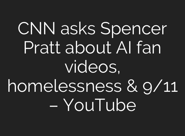 CNN asks Spencer Pratt about AI fan videos, homelessness & 9/11 – YouTube