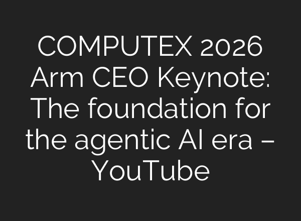 COMPUTEX 2026 Arm CEO Keynote: The foundation for the agentic AI era – YouTube