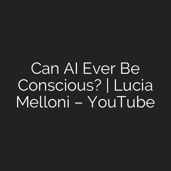 Can AI Ever Be Conscious? | Lucia Melloni – YouTube