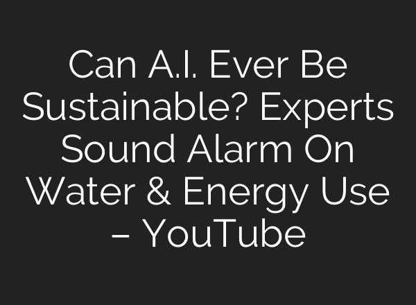 Can A.I. Ever Be Sustainable? Experts Sound Alarm On Water & Energy Use – YouTube