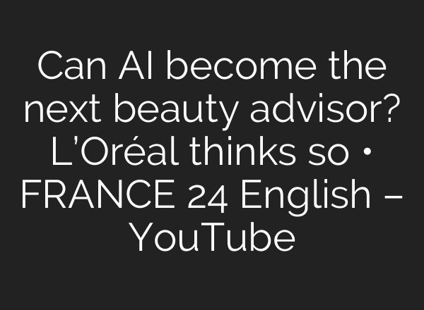 Can AI become the next beauty advisor? L’Oréal thinks so • FRANCE 24 English – YouTube
