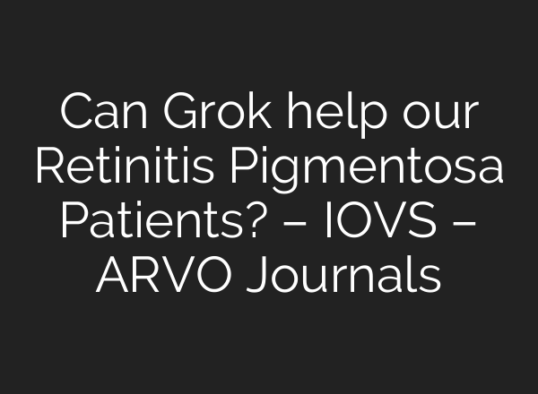 Can Grok help our Retinitis Pigmentosa Patients? – IOVS – ARVO Journals