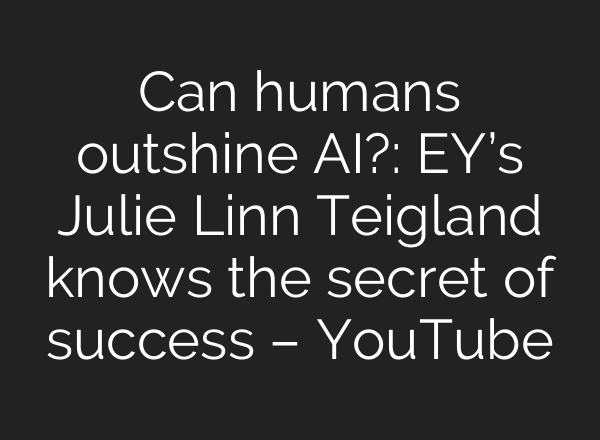 Can humans outshine AI?: EY’s Julie Linn Teigland knows the secret of success – YouTube