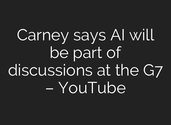 Carney says AI will be part of discussions at the G7 – YouTube